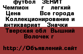 1.1) футбол : ЗЕНИТ - Чемпион 1984 г  (легкий) › Цена ­ 349 - Все города Коллекционирование и антиквариат » Значки   . Тверская обл.,Вышний Волочек г.